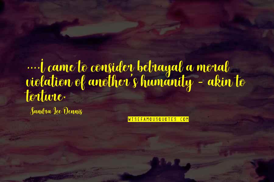 Dennis's Quotes By Sandra Lee Dennis: ....I came to consider betrayal a moral violation Dennis's Quotes By Sandra Lee Dennis: ....I came to consider betrayal a moral violation