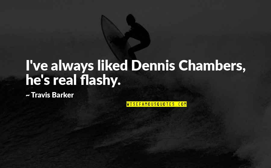 Dennis's Quotes By Travis Barker: I've always liked Dennis Chambers, he's real flashy. Dennis's Quotes By Travis Barker: I've always liked Dennis Chambers, he's real flashy.