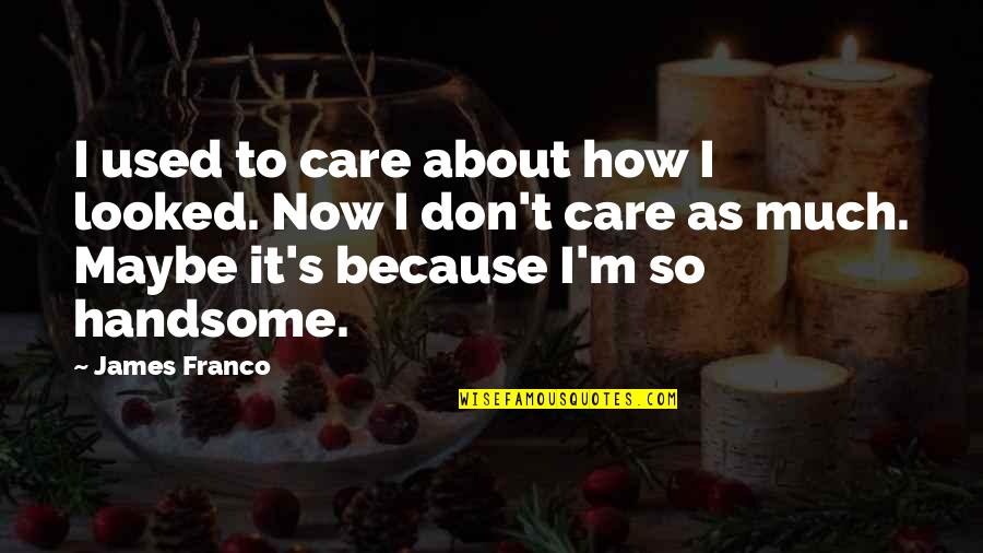 Dennizens Quotes By James Franco: I used to care about how I looked.