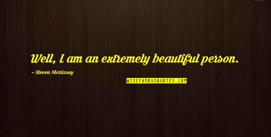 Dennizens Quotes By Steven Morrissey: Well, I am an extremely beautiful person. Dennizens Quotes By Steven Morrissey: Well, I am an extremely beautiful person.