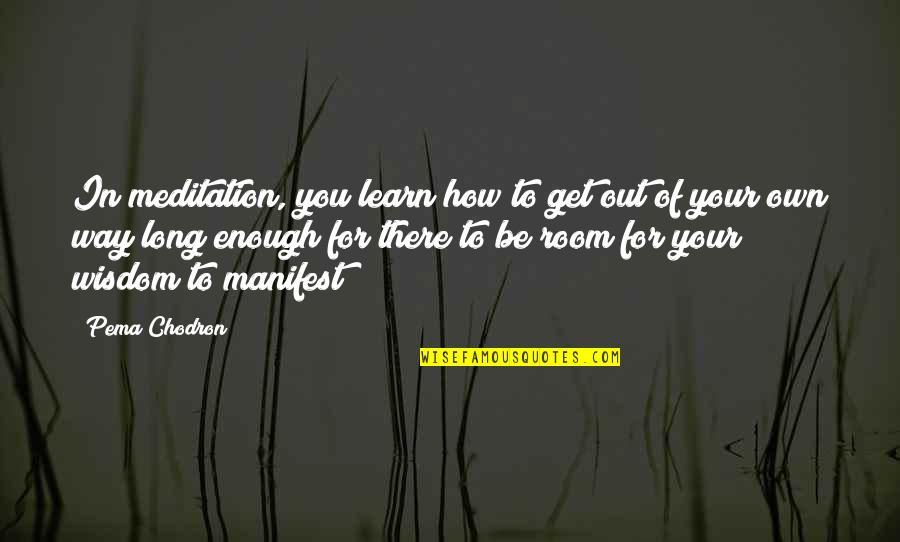Dennoch Synonym Quotes By Pema Chodron: In meditation, you learn how to get out Dennoch Synonym Quotes By Pema Chodron: In meditation, you learn how to get out