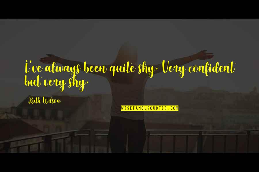Dennoch Synonym Quotes By Ruth Wilson: I've always been quite shy. Very confident but Dennoch Synonym Quotes By Ruth Wilson: I've always been quite shy. Very confident but