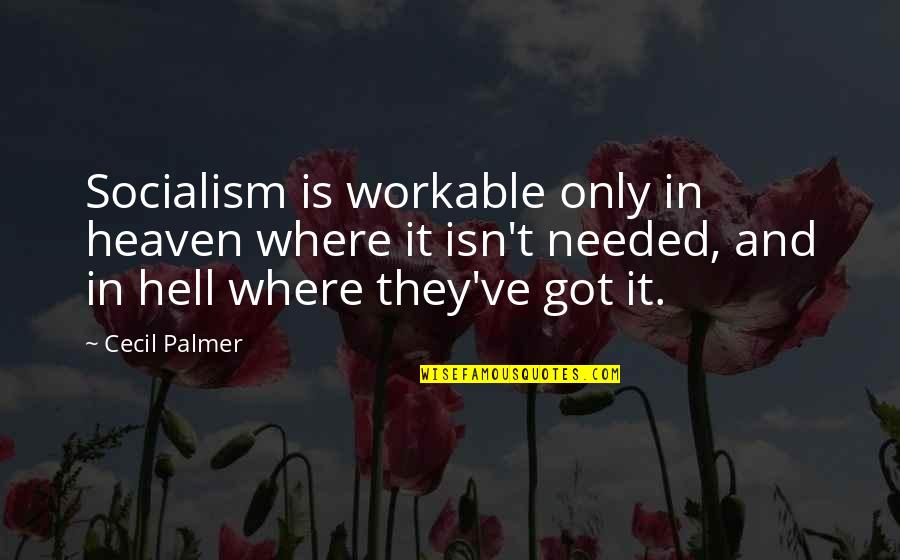 Dennou Coil Quotes By Cecil Palmer: Socialism is workable only in heaven where it Dennou Coil Quotes By Cecil Palmer: Socialism is workable only in heaven where it