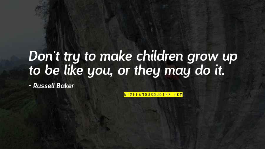 Denny Crane Funny Quotes By Russell Baker: Don't try to make children grow up to