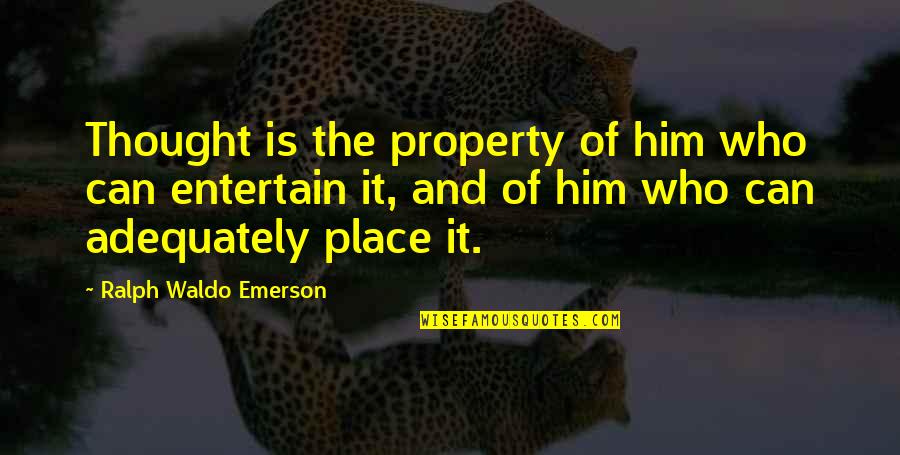 Denny Davis Quotes By Ralph Waldo Emerson: Thought is the property of him who can