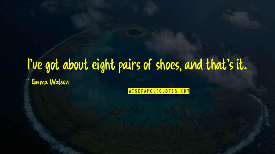 Denny Fitch Quotes By Emma Watson: I've got about eight pairs of shoes, and