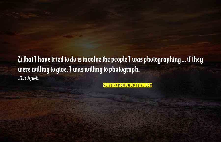 Denny Lachance Quotes By Eve Arnold: What I have tried to do is involve Denny Lachance Quotes By Eve Arnold: What I have tried to do is involve