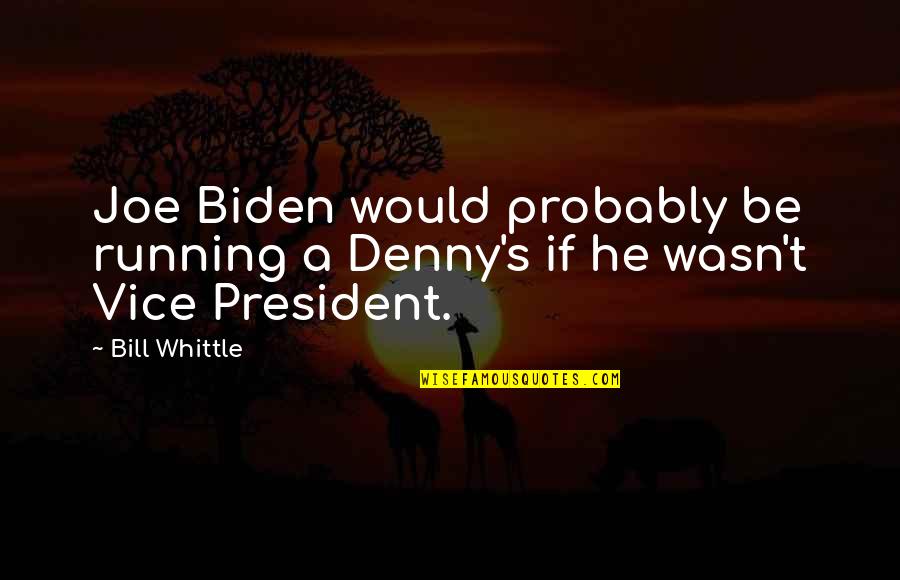 Denny Quotes By Bill Whittle: Joe Biden would probably be running a Denny's