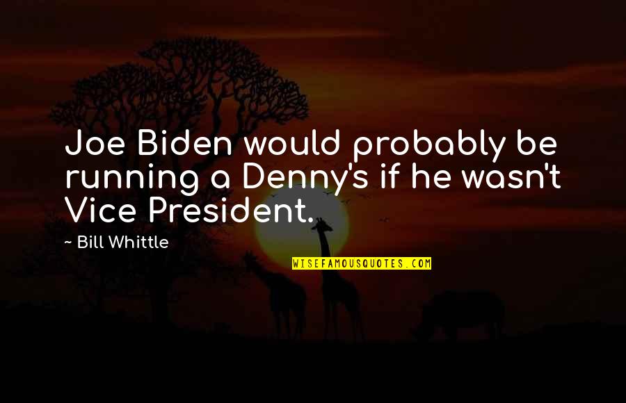Denny Quotes By Bill Whittle: Joe Biden would probably be running a Denny's Denny Quotes By Bill Whittle: Joe Biden would probably be running a Denny's