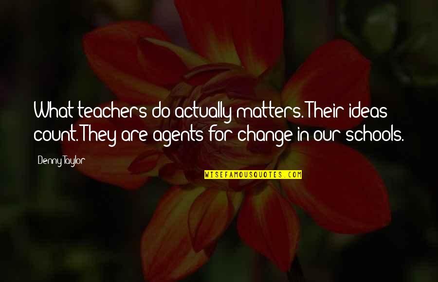 Denny Quotes By Denny Taylor: What teachers do actually matters. Their ideas count. Denny Quotes By Denny Taylor: What teachers do actually matters. Their ideas count.