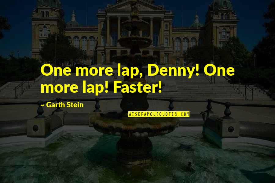 Denny Quotes By Garth Stein: One more lap, Denny! One more lap! Faster!