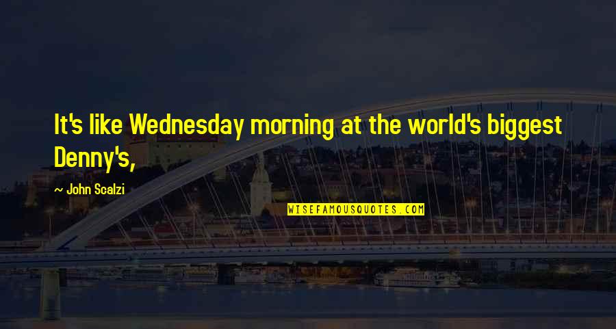 Denny Quotes By John Scalzi: It's like Wednesday morning at the world's biggest