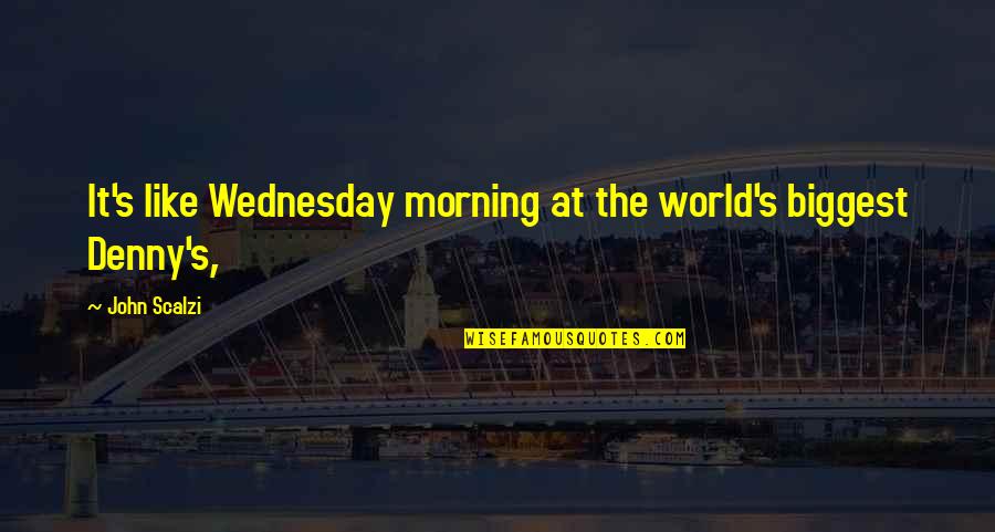 Denny Quotes By John Scalzi: It's like Wednesday morning at the world's biggest Denny Quotes By John Scalzi: It's like Wednesday morning at the world's biggest