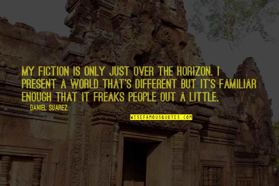 Denny Strigl Quotes By Daniel Suarez: My fiction is only just over the horizon. Denny Strigl Quotes By Daniel Suarez: My fiction is only just over the horizon.