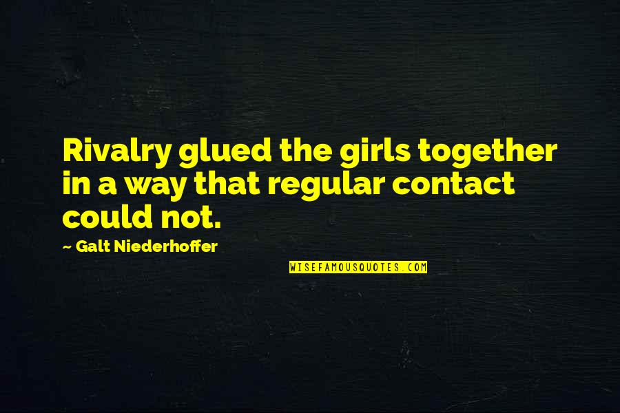 Denny Strigl Quotes By Galt Niederhoffer: Rivalry glued the girls together in a way Denny Strigl Quotes By Galt Niederhoffer: Rivalry glued the girls together in a way