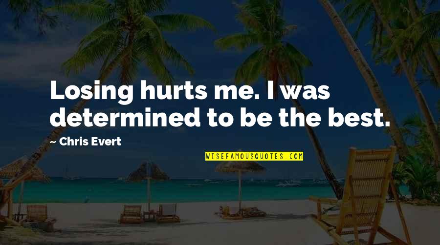 Denoff Orthopedics Quotes By Chris Evert: Losing hurts me. I was determined to be Denoff Orthopedics Quotes By Chris Evert: Losing hurts me. I was determined to be