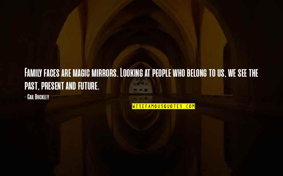 Denoff Orthopedics Quotes By Gail Buckley: Family faces are magic mirrors. Looking at people Denoff Orthopedics Quotes By Gail Buckley: Family faces are magic mirrors. Looking at people
