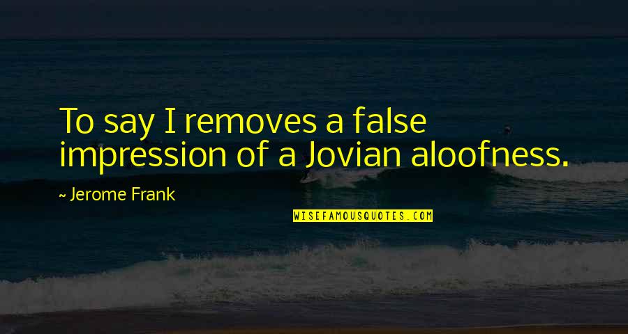 Denoff Orthopedics Quotes By Jerome Frank: To say I removes a false impression of Denoff Orthopedics Quotes By Jerome Frank: To say I removes a false impression of