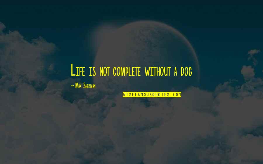 Denoias Pizzeria Quotes By Max Sherman: Life is not complete without a dog Denoias Pizzeria Quotes By Max Sherman: Life is not complete without a dog