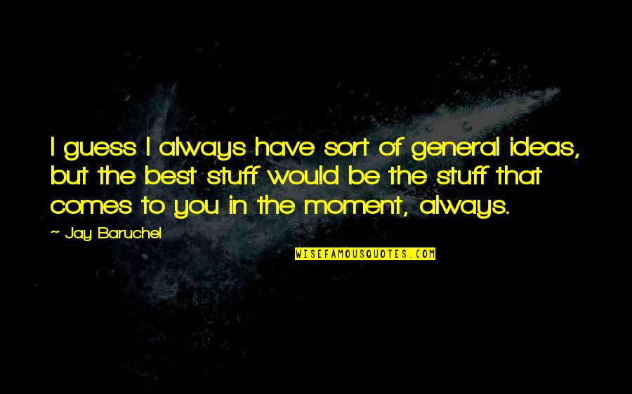 Denoising Quotes By Jay Baruchel: I guess I always have sort of general