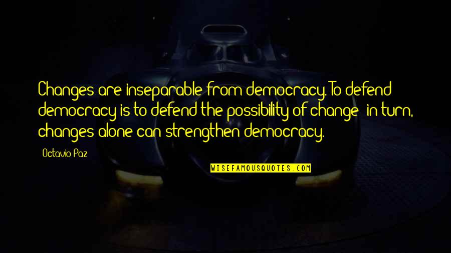 Denoizer Quotes By Octavio Paz: Changes are inseparable from democracy. To defend democracy