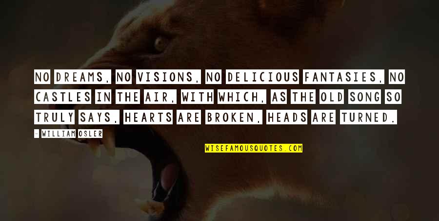 Denominada Sinonimo Quotes By William Osler: No dreams, no visions, no delicious fantasies, no Denominada Sinonimo Quotes By William Osler: No dreams, no visions, no delicious fantasies, no