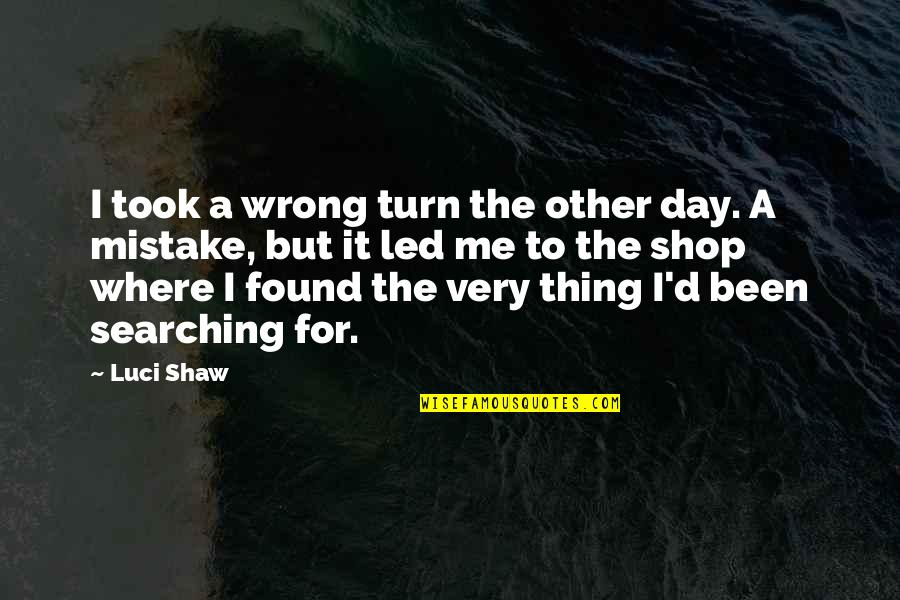 Denominated Quotes By Luci Shaw: I took a wrong turn the other day.
