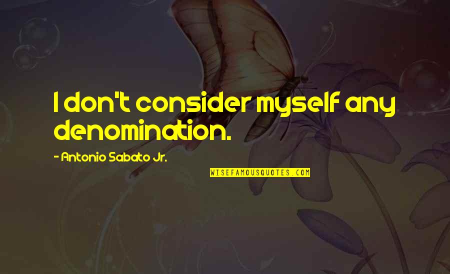 Denomination Quotes By Antonio Sabato Jr.: I don't consider myself any denomination. Denomination Quotes By Antonio Sabato Jr.: I don't consider myself any denomination.