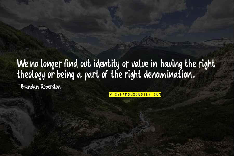 Denomination Quotes By Brandan Roberston: We no longer find out identity or value Denomination Quotes By Brandan Roberston: We no longer find out identity or value