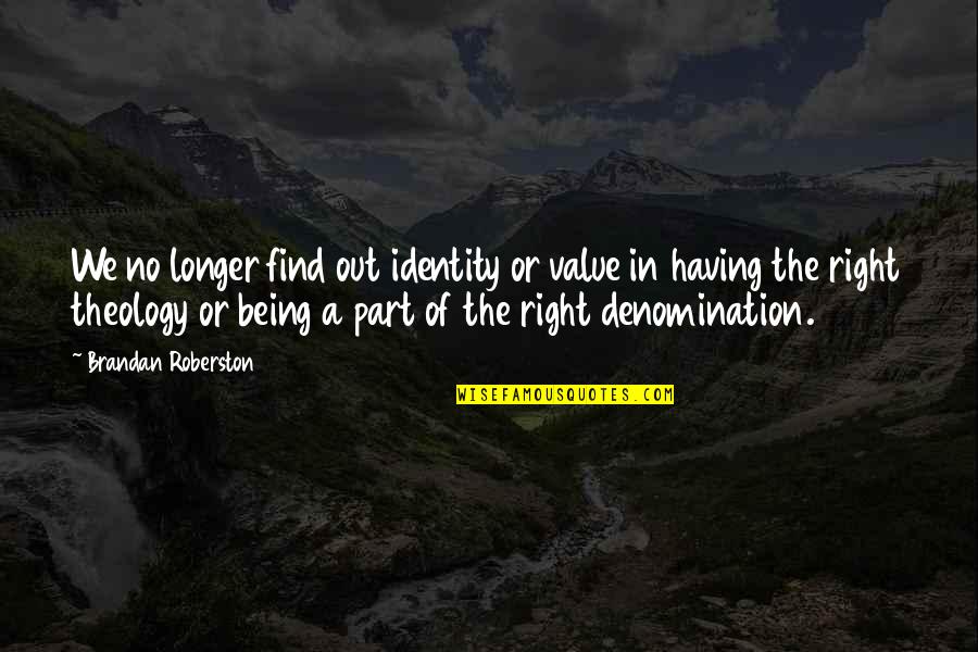 Denomination Quotes By Brandan Roberston: We no longer find out identity or value