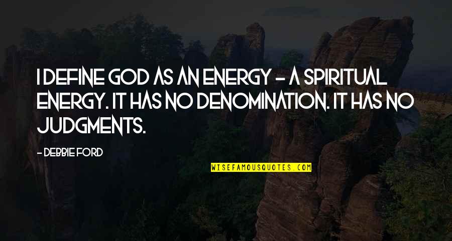 Denomination Quotes By Debbie Ford: I define God as an energy - a Denomination Quotes By Debbie Ford: I define God as an energy - a