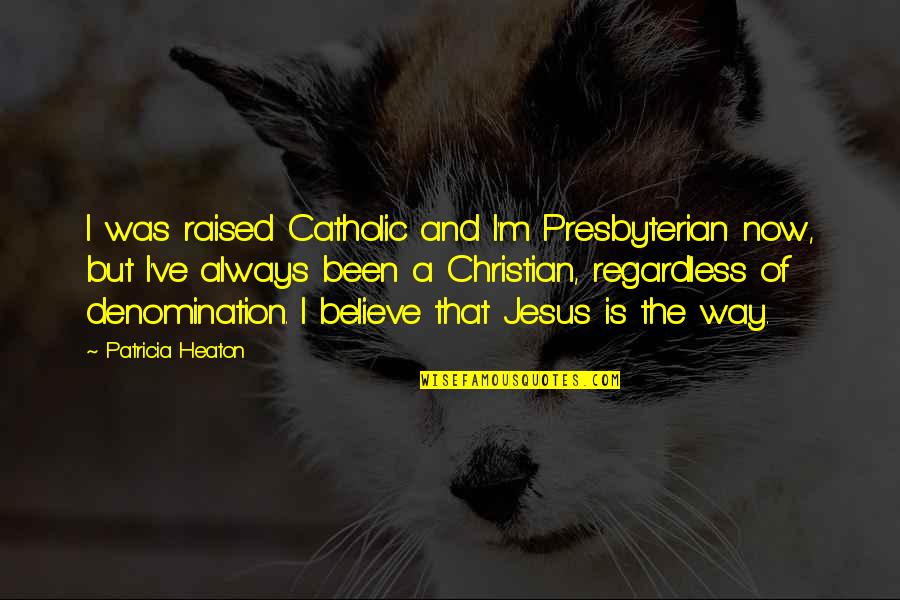 Denomination Quotes By Patricia Heaton: I was raised Catholic and I'm Presbyterian now, Denomination Quotes By Patricia Heaton: I was raised Catholic and I'm Presbyterian now,