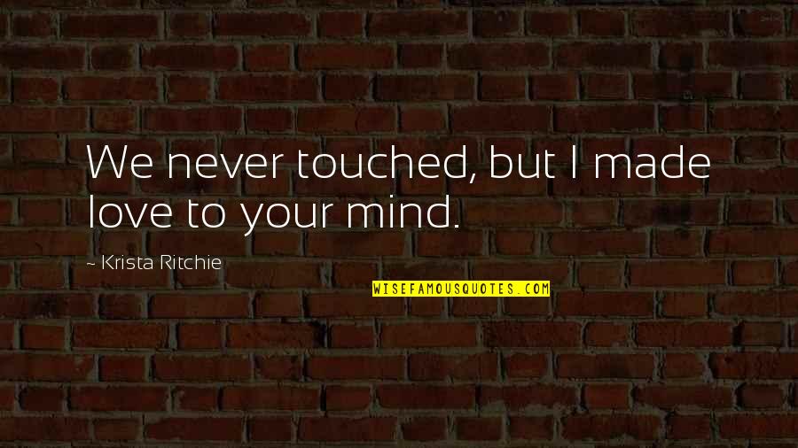 Denominational Schools Quotes By Krista Ritchie: We never touched, but I made love to Denominational Schools Quotes By Krista Ritchie: We never touched, but I made love to
