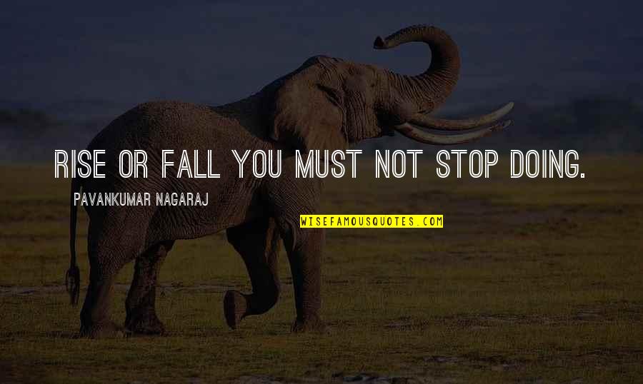 Denominationalism Research Quotes By Pavankumar Nagaraj: Rise or Fall you must not stop doing. Denominationalism Research Quotes By Pavankumar Nagaraj: Rise or Fall you must not stop doing.