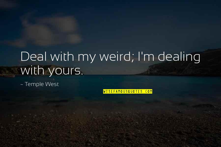Denominationalism Research Quotes By Temple West: Deal with my weird; I'm dealing with yours. Denominationalism Research Quotes By Temple West: Deal with my weird; I'm dealing with yours.