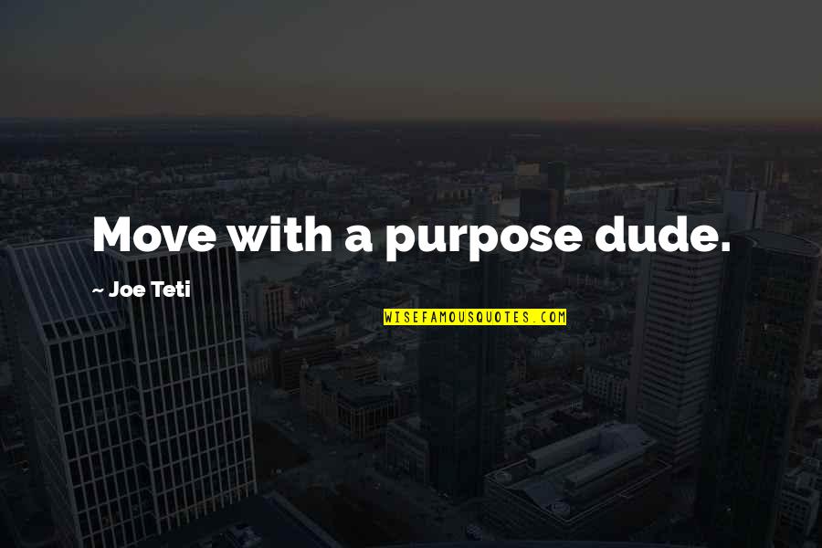Denominationally Quotes By Joe Teti: Move with a purpose dude.