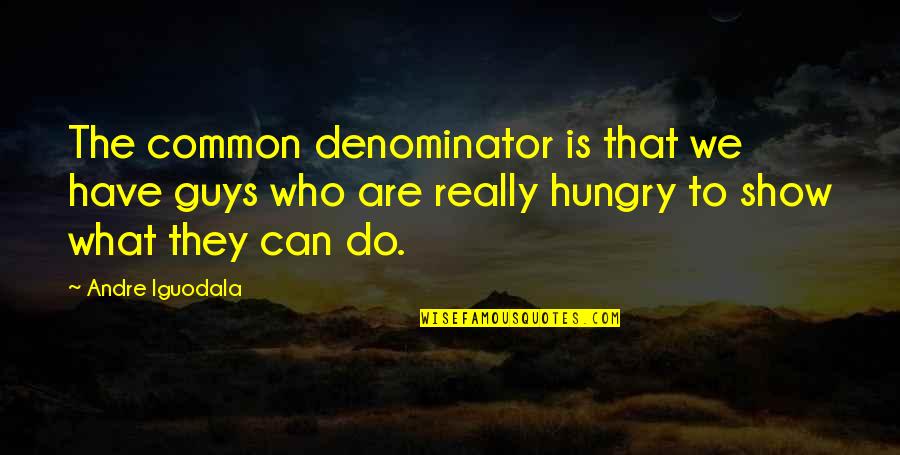 Denominator Quotes By Andre Iguodala: The common denominator is that we have guys
