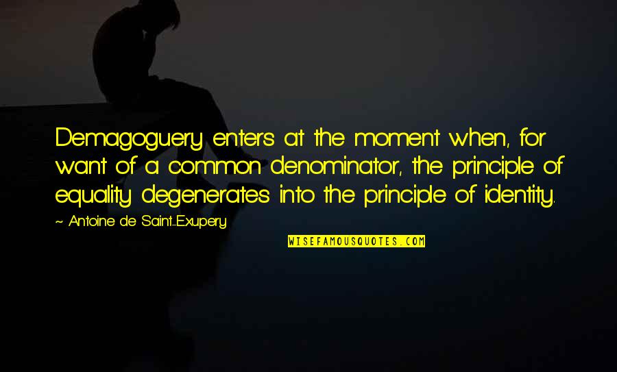 Denominator Quotes By Antoine De Saint-Exupery: Demagoguery enters at the moment when, for want