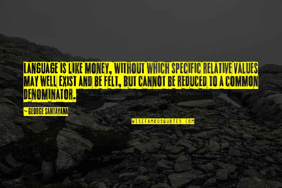 Denominator Quotes By George Santayana: Language is like money, without which specific relative