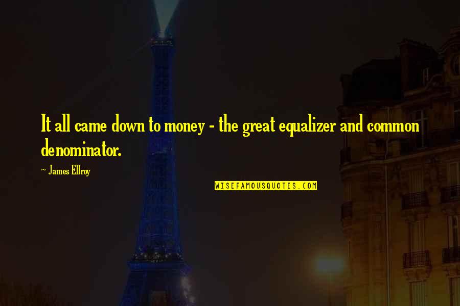 Denominator Quotes By James Ellroy: It all came down to money - the