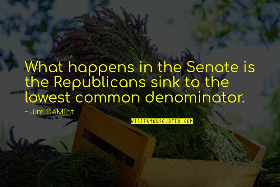 Denominator Quotes By Jim DeMint: What happens in the Senate is the Republicans