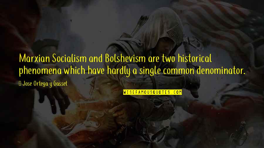 Denominator Quotes By Jose Ortega Y Gasset: Marxian Socialism and Bolshevism are two historical phenomena