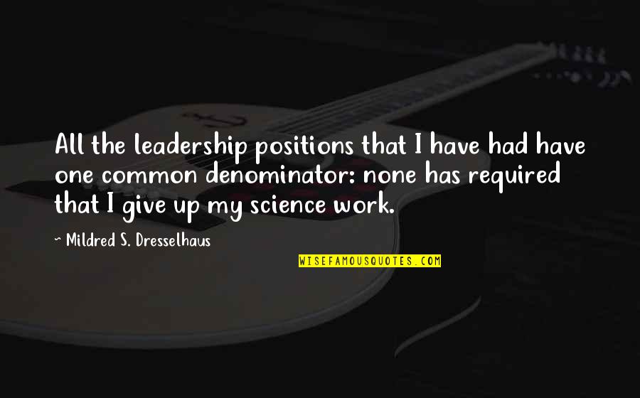 Denominator Quotes By Mildred S. Dresselhaus: All the leadership positions that I have had