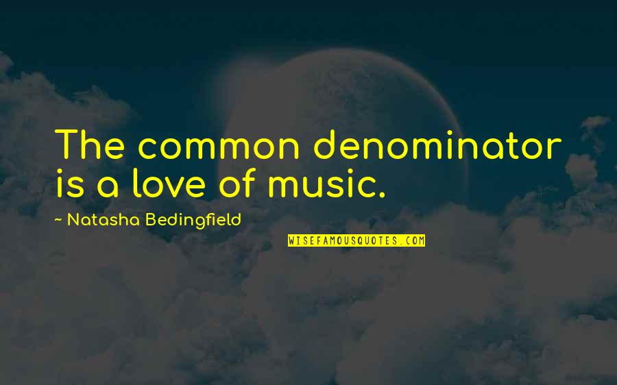Denominator Quotes By Natasha Bedingfield: The common denominator is a love of music.