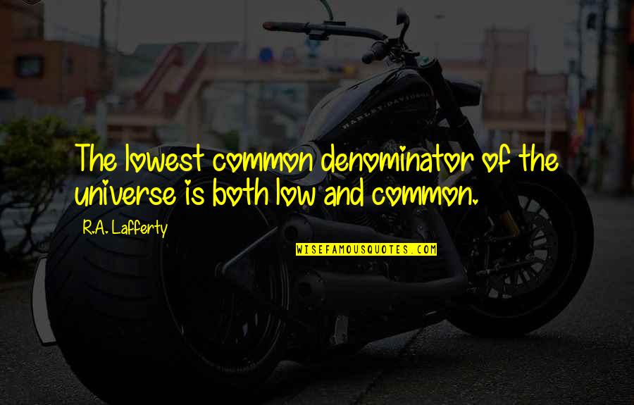 Denominator Quotes By R.A. Lafferty: The lowest common denominator of the universe is