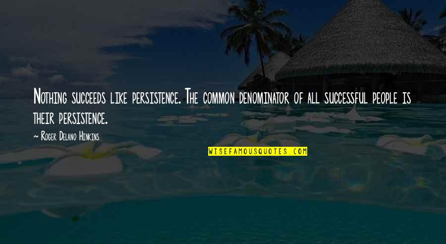 Denominator Quotes By Roger Delano Hinkins: Nothing succeeds like persistence. The common denominator of