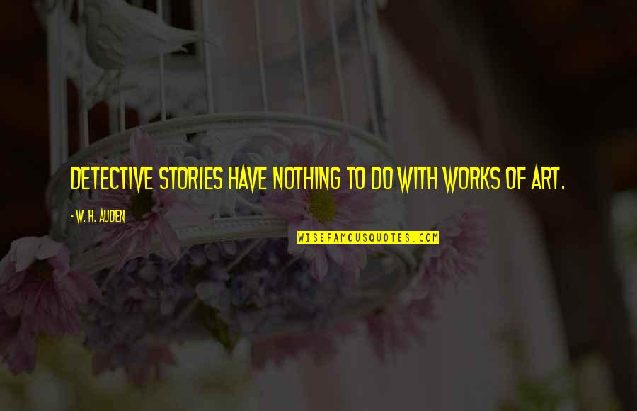 Denona Mini Quotes By W. H. Auden: Detective stories have nothing to do with works Denona Mini Quotes By W. H. Auden: Detective stories have nothing to do with works