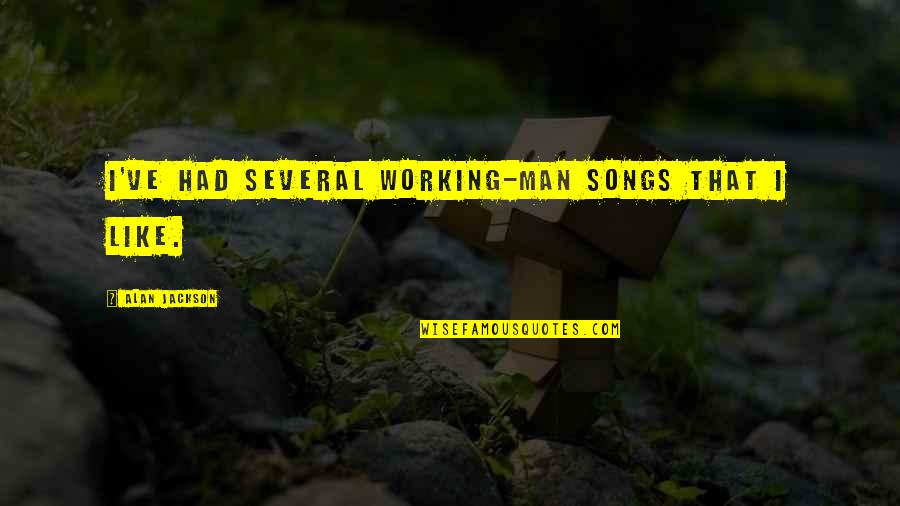 Denonciation Voisin Quotes By Alan Jackson: I've had several working-man songs that I like. Denonciation Voisin Quotes By Alan Jackson: I've had several working-man songs that I like.