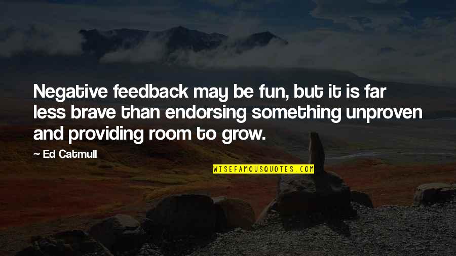 Denonciations Quotes By Ed Catmull: Negative feedback may be fun, but it is