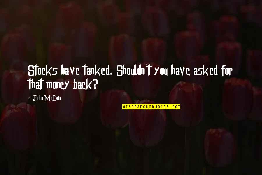 Denoncour Construction Quotes By John McCain: Stocks have tanked. Shouldn't you have asked for